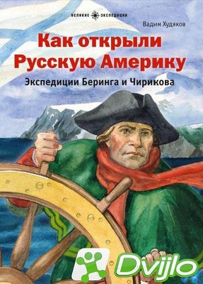 Скачать Вадим Худяков / Великие экспедиции. Как открыли Русскую Америк