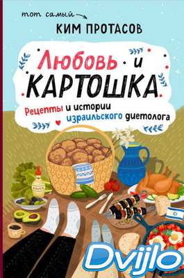 Скачать Ким Протасов / Любовь и картошка. Рецепты и истории израильско