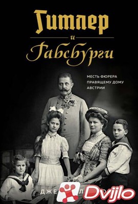 Скачать Джеймс Лонго / Гитлер и Габсбурги. Месть фюрера правящему дому