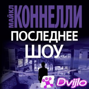 Скачать Майкл Коннелли / Рене Бэллард. Последнее шоу. Книга 1 (2021/МП