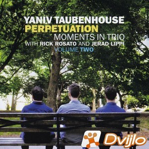 Скачать Yaniv Taubenhouse - Perpetuation: Moments In Trio, Vol.II (201